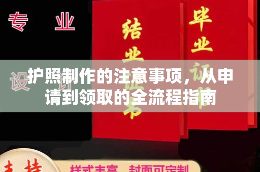正安护照制作的注意事项，从申请到领取的全流程指南